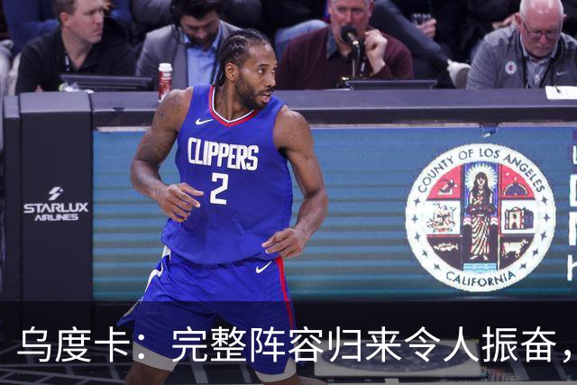 乌度卡：完整阵容归来令人振奋，新赛季我们能迅速调整状态